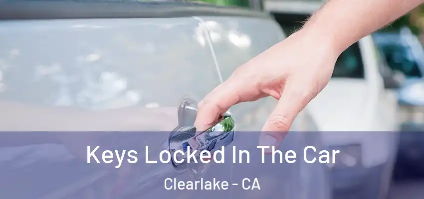  Keys Locked In The Car Clearlake - CA